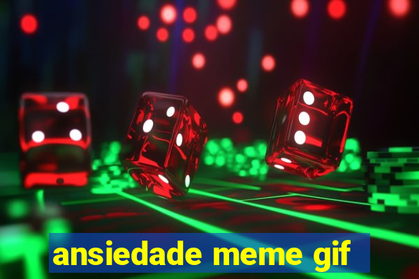 ansiedade meme gif